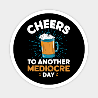 Cheers to another mediocre day Magnet